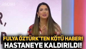 FOX TV Umudun Olsun sunucusu Fulya Öztürk hastaneye kaldırıldı: