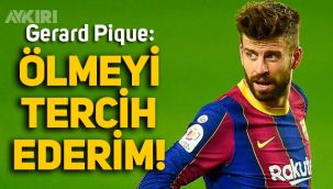 Gerard Pique: Real Madrid'e gitmektense ölmeyi tercih ederim