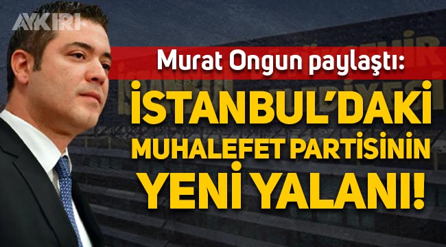İBB Sözcüsü Murat Ongun: İstanbul'daki muhalefet partisinin yeni yalanı