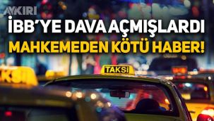 İBB'ye dava açan taksicilere mahkemeden kötü haber!