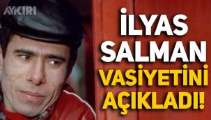 İlyas Salman vasiyetini açıkladı: