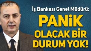 İş Bankası Genel Müdürü Hakan Aran: Panik olacak bir durum yok