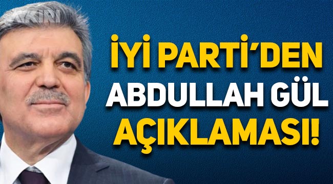 İYİ Parti'den Abdullah Gül açıklaması! Abdullah Gül aday olacak mı?