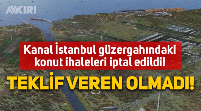 Kanal İstanbul güzergahındaki konut ihaleleri "Teklif veren olmadığı" için iptal edildi!