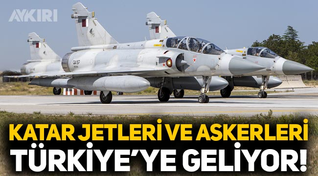 Katar savaş uçakları ve askerleri Türkiye'ye geliyor!