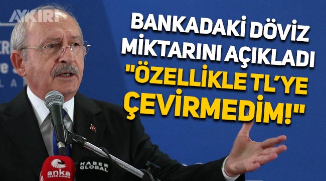 Kemal Kılıçdaroğlu, bankadaki döviz miktarını açıkladı: Özellikle TL'ye çevirmedim