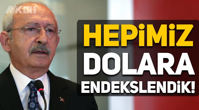 Kemal Kılıçdaroğlu: Hepimiz dolara endekslendik