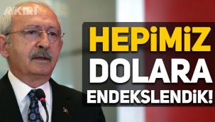 Kemal Kılıçdaroğlu: Hepimiz dolara endekslendik