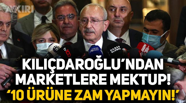 Kemal Kılıçdaroğlu'ndan marketlere mektup: 10 ürüne zam yapmayın!