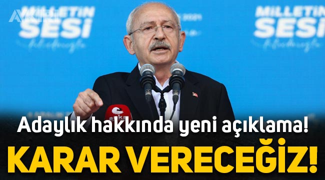 Kemal Kılıçdaroğlu'ndan adaylık açıklaması: Karar vereceğiz!