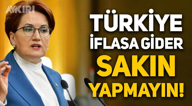 Meral Akşener'den ekonomi ve OHAL uyarısı: Türkiye iflasa gider, sakın yapmayın!