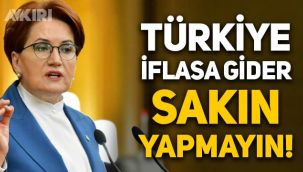 Meral Akşener'den ekonomi ve OHAL uyarısı: Türkiye iflasa gider, sakın yapmayın!