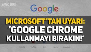 Microsoft uyardı: “Google Chrome kullanmayı bırakın”
