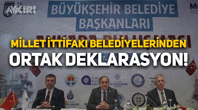 Millet İttifakı Büyükşehir Belediye Başkanları'ndan ortak deklarasyon!