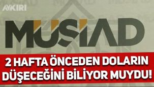 MÜSİAD, doların düşeceğini 2 hafta önceden biliyor muydu? Açıklamaları yeniden gündemde