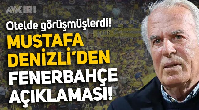 Mustafa Denizli'den Fenerbahçe açıklaması! Mustafa Denizli, Fenerbahçeli yöneticilerle görüştü mü?