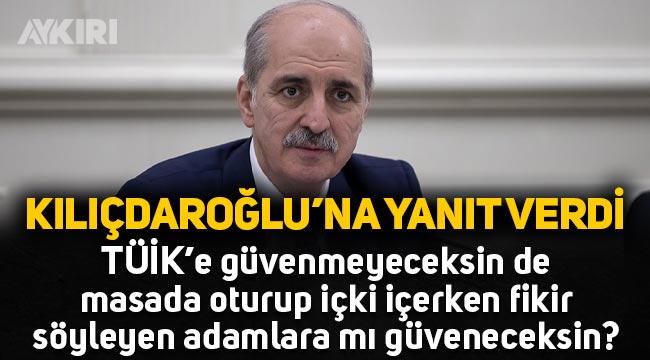 Numan Kurtulmuş'tan Kemal Kılıçdaroğlu'na: TÜİK'e güvenmeyeceksin de İçki içerken fikir söyleyenlere mi güveneceksin?