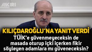 Numan Kurtulmuş'tan Kemal Kılıçdaroğlu'na: TÜİK'e güvenmeyeceksin de İçki içerken fikir söyleyenlere mi güveneceksin?