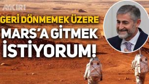 Nureddin Nebati: Geri dönmemek üzere Mars’a gitmek istiyorum!