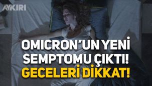 Omicron varyantının yeni semptomu çıktı! Geceleri rahatsızlık veren yeni belirti açıklandı