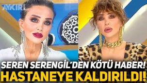 Organları iflas etmek üzere! Seren Serengil'den kötü haber: Acil hastaneye kaldırıldı