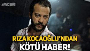 Oyuncu Rıza Kocaoğlu'ndan kötü haber: Omicron'a yakalandı