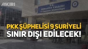 PKK şüphelisi 9 Suriyeli sınır dışı edilecek