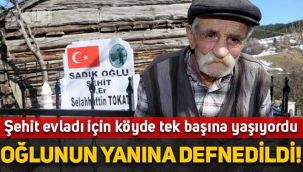 Şehit oğlu için köyde tek başına yaşayan Sadık Tokat, oğlunun yanına defnedildi!