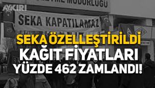 SEKA özelleştirilip satıldıktan sonra kağıda yüzde 462 zam geldi!