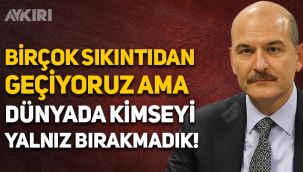 Süleyman Soylu: Birçok sıkıntıdan geçiyoruz ama dünyada hiç kimseyi yalnız bırakmadık