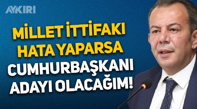 Tanju Özcan: "Millet İttifakı milletin gönlünde olmayan birini aday olarak gösterirse Cumhurbaşkanı adayı olacağım"