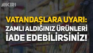 Tüketici Dernekleri Konfederasyonu: Zamlı aldığınız ürünü iade edebilirsiniz