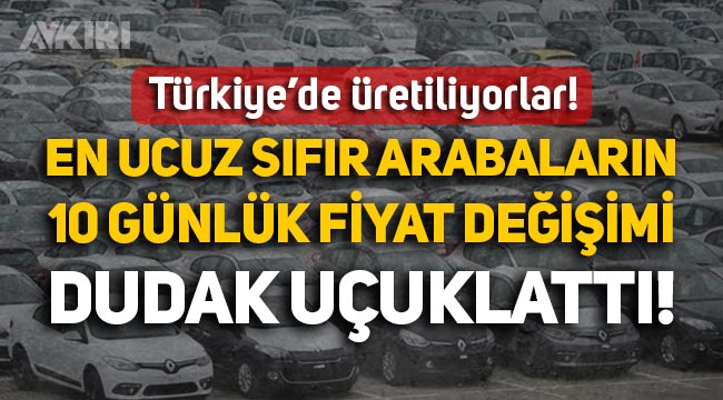 Türkiye'de üretilen en ucuz otomobillerin 10 günlük fiyat değişimi dudak uçuklattı!