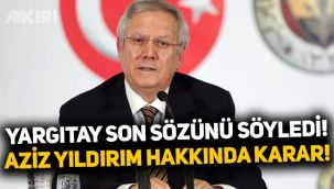 Yargıtay'dan 3 Temmuz kararı: Aziz Yıldırım'ın beraat kararı onandı!