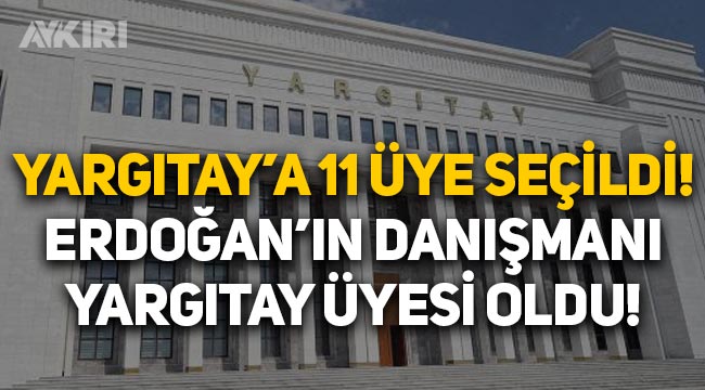 Yargıtay'ın 11 üyesi belli oldu! Erdoğan'ın danışmanı da Yargıtay üyesi oldu!