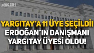 Yargıtay'ın 11 üyesi belli oldu! Erdoğan'ın danışmanı da Yargıtay üyesi oldu!