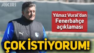 Yılmaz Vural: Fenerbahçe'yi çalıştırmayı çok istiyorum!