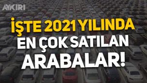 2021'de en çok satılan arabalar hangileri? En çok satılan otomobil markaları açıklandı