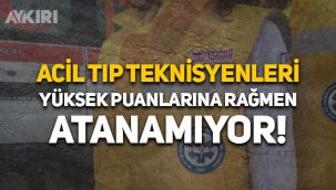 Acil Tıp Teknisyenleri yüksek puanlarına rağmen atanamıyor!