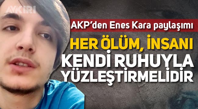 AKP'den Enes Kara açıklaması: "Her ölüm insanı kendi ruhuyla yüzleştirmelidir. Bu büyük imtihandır."