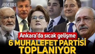 Ankara'da sıcak saatler: 6 muhalefet partisi bir araya geliyor