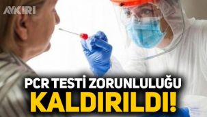 Aşısızlar için PCR testi zorunluluğu tamamen kaldırıldı