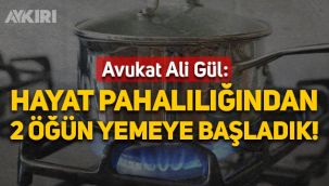 Avukat Ali Gül: Hayat pahalılığından 2 öğün yemeye başladık