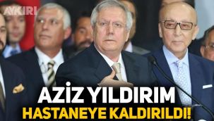 Aziz Yıldırım'dan kötü haber: Hastaneye kaldırıldı! Sağlık durumu hakkında açıklama