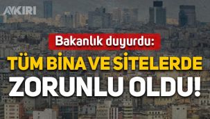 Bakanlıktan yeni düzenleme: Tüm bina ve sitelerde zorunlu oldu!