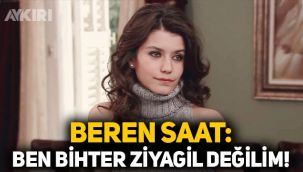 Beren Saat: Ben Bihter Ziyagil değilim
