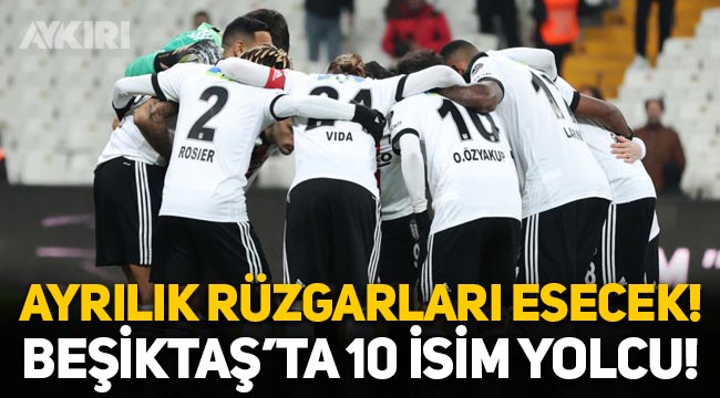 Beşiktaş'ta ayrılık rüzgarları esecek: 10 isimle yollar ayrılacak