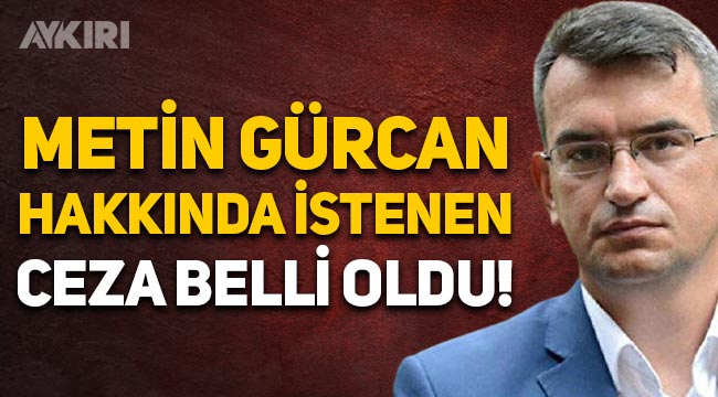 DEVA Partili Metin Gürcan hakkında istenen ceza belli oldu: Casusluk iddiasıyla tutuklanmıştı
