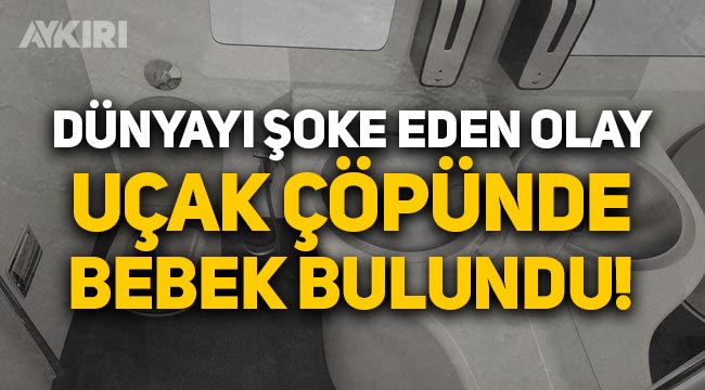 Dünyayı şaşkına çeviren olay: Uçağın tuvaletinde yeni doğmuş bebek bulundu!