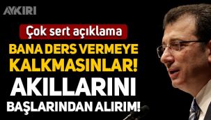 Ekrem İmamoğlu'ndan çok sert açıklama: Bana ders vermeye kalkmasınlar, akıllarını başlarından alırım